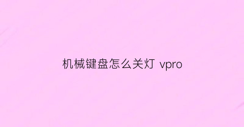 机械键盘怎么关灯 vpro